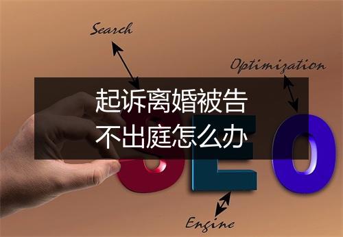 起诉离婚被告不出庭怎么办