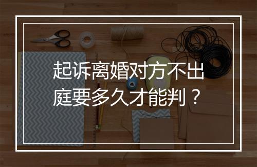 起诉离婚对方不出庭要多久才能判？