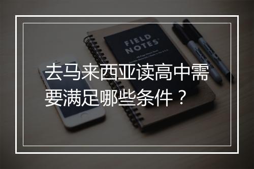 去马来西亚读高中需要满足哪些条件？