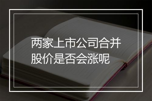 两家上市公司合并股价是否会涨呢