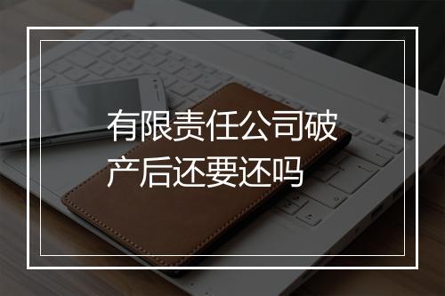 有限责任公司破产后还要还吗