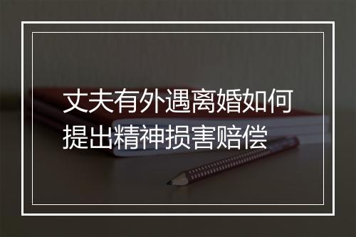 丈夫有外遇离婚如何提出精神损害赔偿