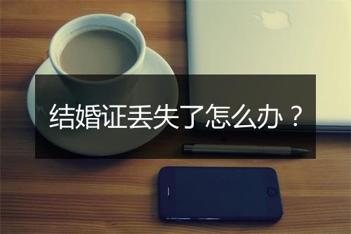 结婚证丢失了怎么办？
