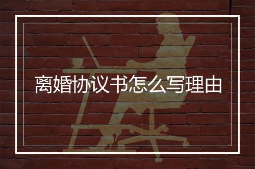 离婚协议书怎么写理由