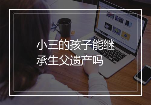 小三的孩子能继承生父遗产吗