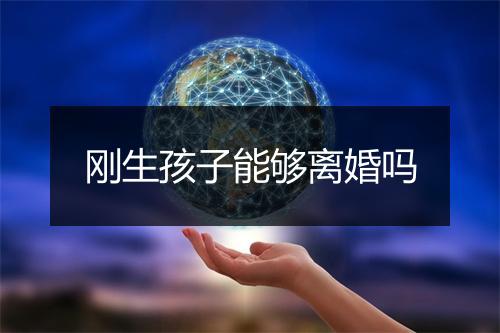 刚生孩子能够离婚吗