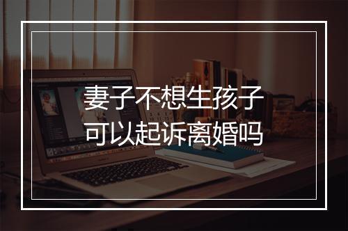 妻子不想生孩子可以起诉离婚吗