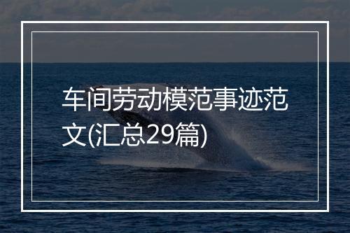 车间劳动模范事迹范文(汇总29篇)