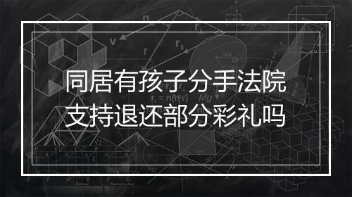 同居有孩子分手法院支持退还部分彩礼吗
