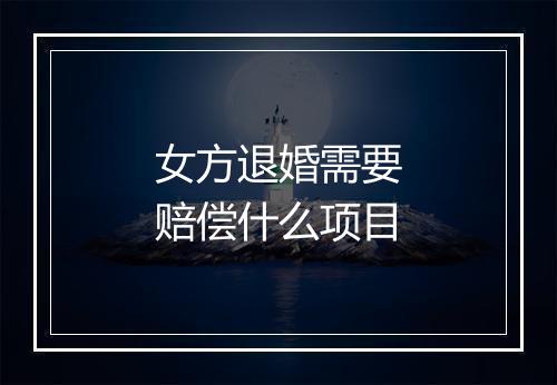 女方退婚需要赔偿什么项目