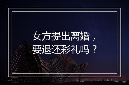 女方提出离婚，要退还彩礼吗？