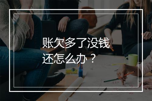账欠多了没钱还怎么办？