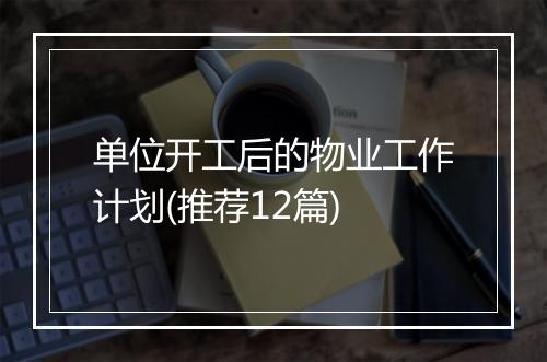 单位开工后的物业工作计划(推荐12篇)