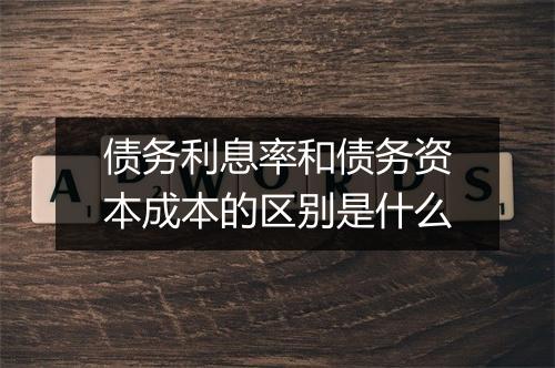 债务利息率和债务资本成本的区别是什么