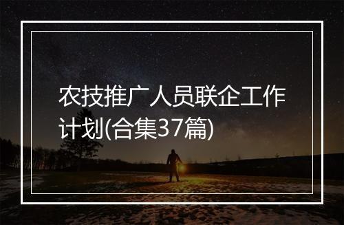 农技推广人员联企工作计划(合集37篇)