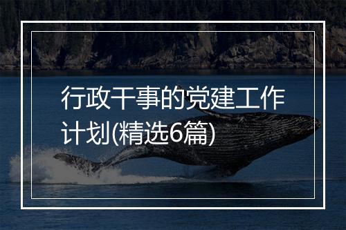 行政干事的党建工作计划(精选6篇)