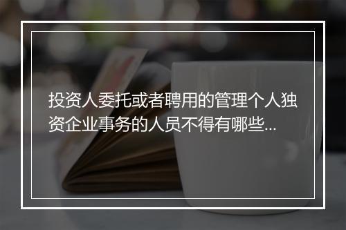 投资人委托或者聘用的管理个人独资企业事务的人员不得有哪些行为