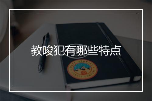 教唆犯有哪些特点