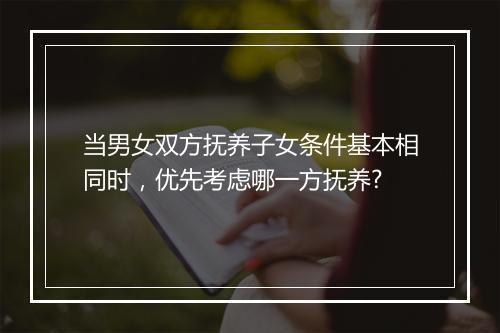 当男女双方抚养子女条件基本相同时，优先考虑哪一方抚养?