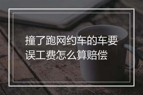 撞了跑网约车的车要误工费怎么算赔偿