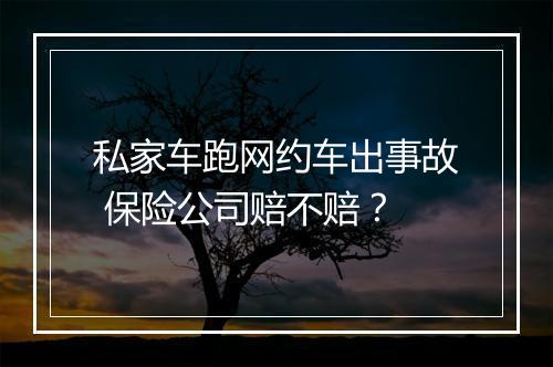 私家车跑网约车出事故 保险公司赔不赔？