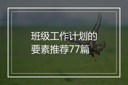 班级工作计划的要素推荐77篇