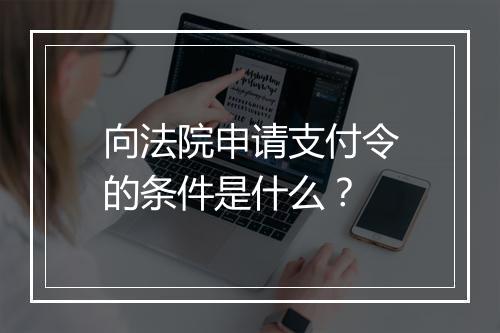 向法院申请支付令的条件是什么？