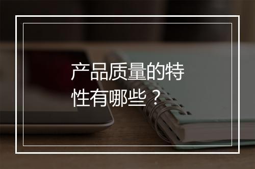 产品质量的特性有哪些？