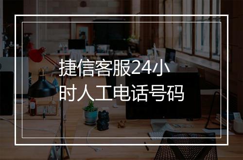 捷信客服24小时人工电话号码