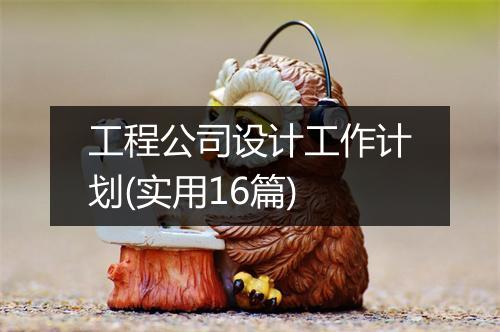 工程公司设计工作计划(实用16篇)