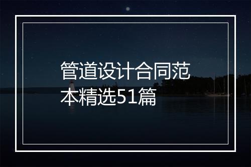 管道设计合同范本精选51篇