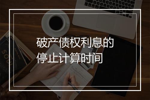 破产债权利息的停止计算时间
