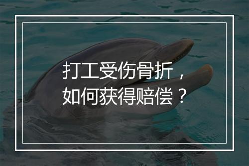 打工受伤骨折，如何获得赔偿？