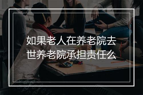 如果老人在养老院去世养老院承担责任么