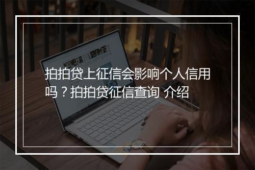 拍拍贷上征信会影响个人信用吗？拍拍贷征信查询 介绍