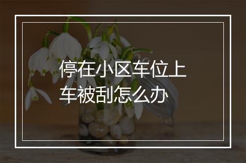 停在小区车位上车被刮怎么办