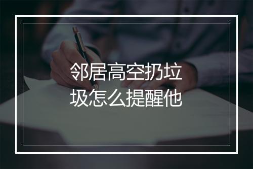 邻居高空扔垃圾怎么提醒他