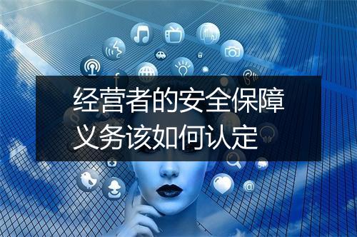 经营者的安全保障义务该如何认定