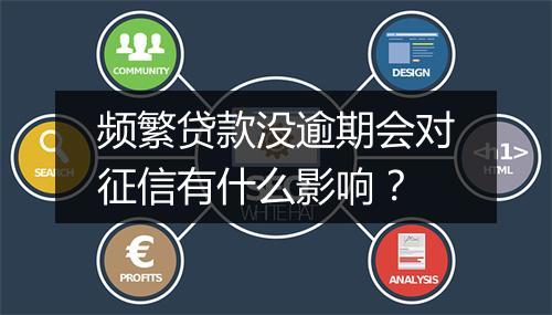 频繁贷款没逾期会对征信有什么影响？