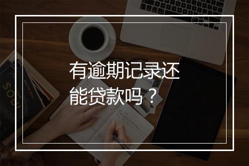 有逾期记录还能贷款吗？