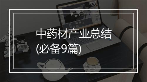 中药材产业总结(必备9篇)