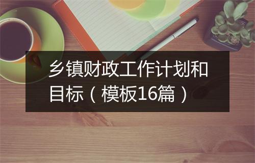 乡镇财政工作计划和目标（模板16篇）