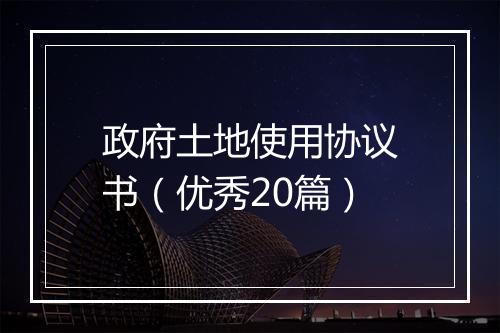 政府土地使用协议书（优秀20篇）