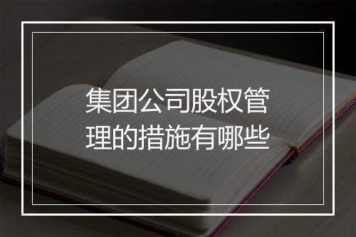 集团公司股权管理的措施有哪些
