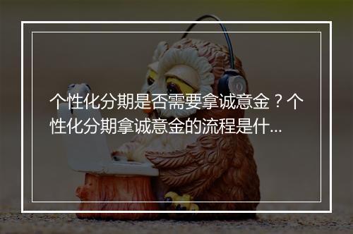 个性化分期是否需要拿诚意金？个性化分期拿诚意金的流程是什么？