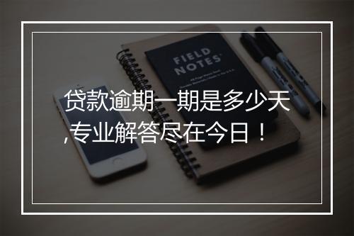 贷款逾期一期是多少天,专业解答尽在今日！