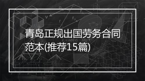 青岛正规出国劳务合同范本(推荐15篇)