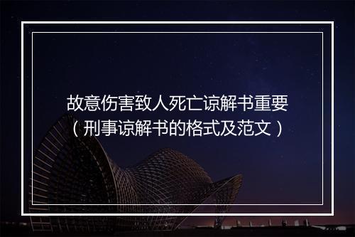 故意伤害致人死亡谅解书重要（刑事谅解书的格式及范文）