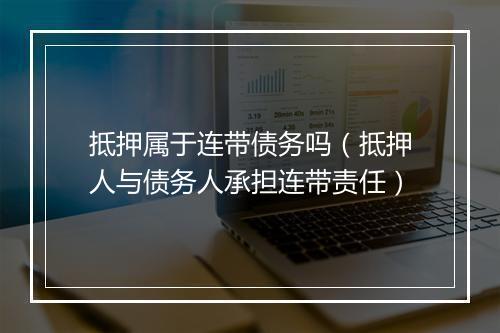 抵押属于连带债务吗（抵押人与债务人承担连带责任）