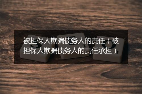 被担保人欺骗债务人的责任（被担保人欺骗债务人的责任承担）